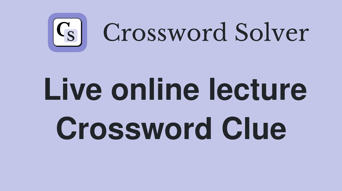Live online lecture Crossword Clue