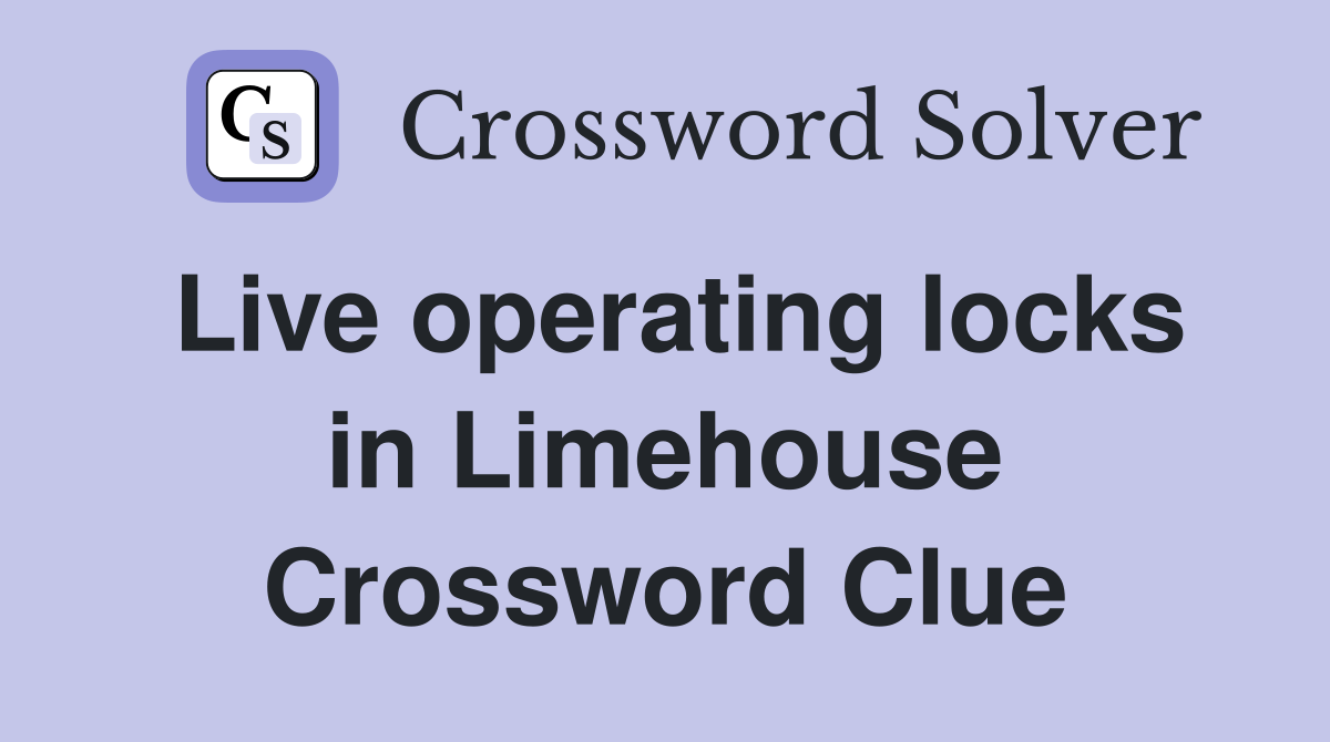 Live operating locks in Limehouse Crossword Clue