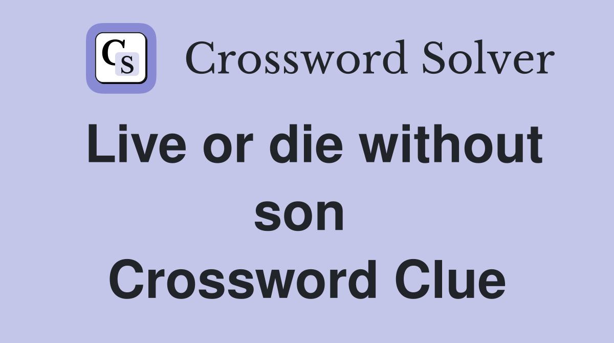 Live or die without son  Crossword Clue