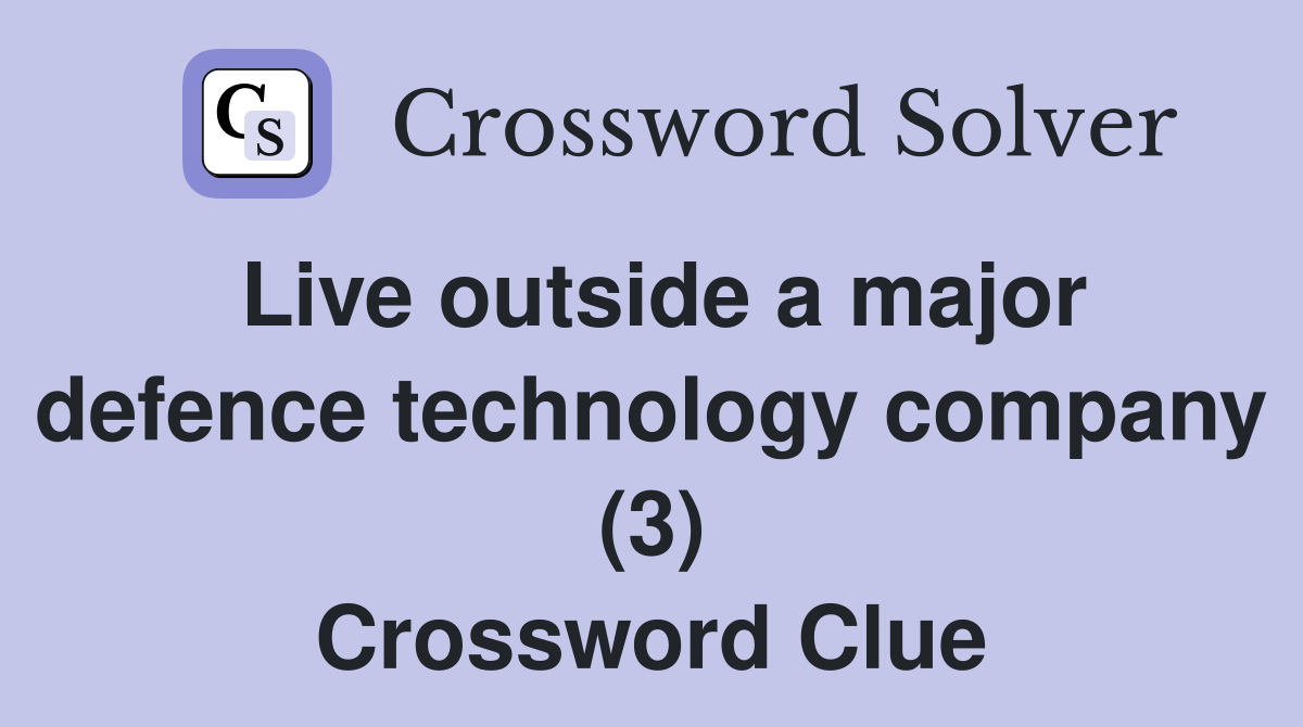 Live outside a major defence technology company (3) Crossword Clue