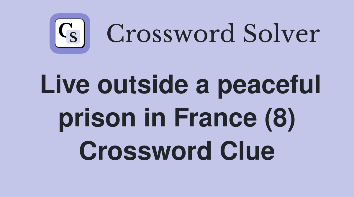 Live outside a peaceful prison in France (8) Crossword Clue