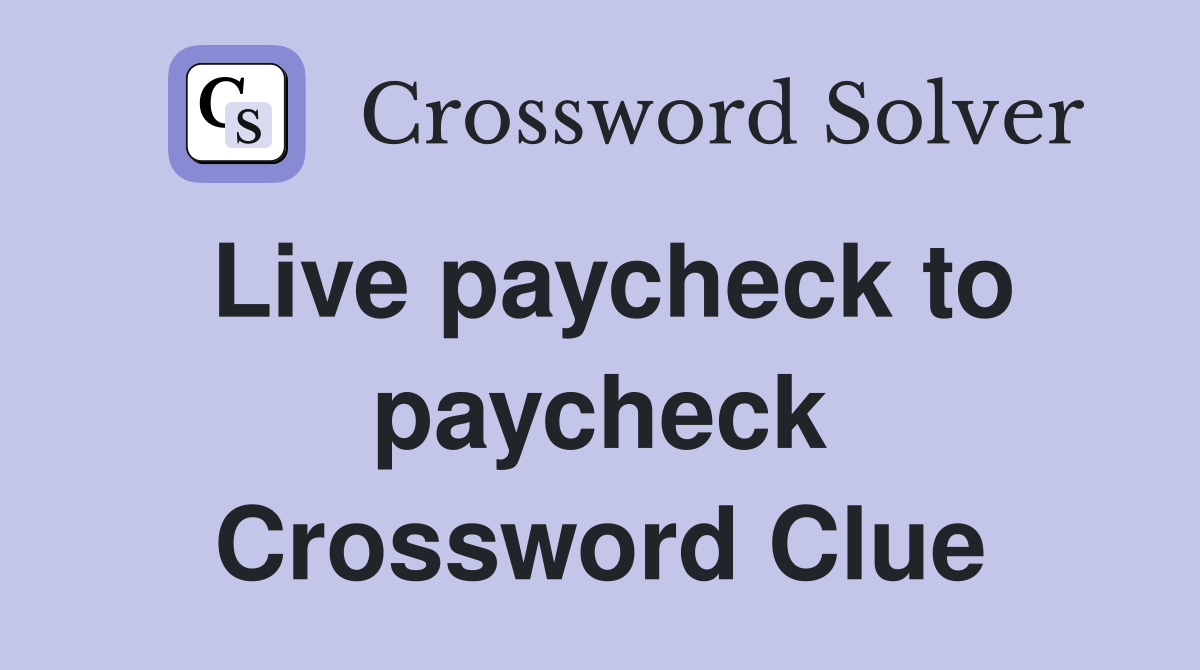 Live paycheck to paycheck Crossword Clue