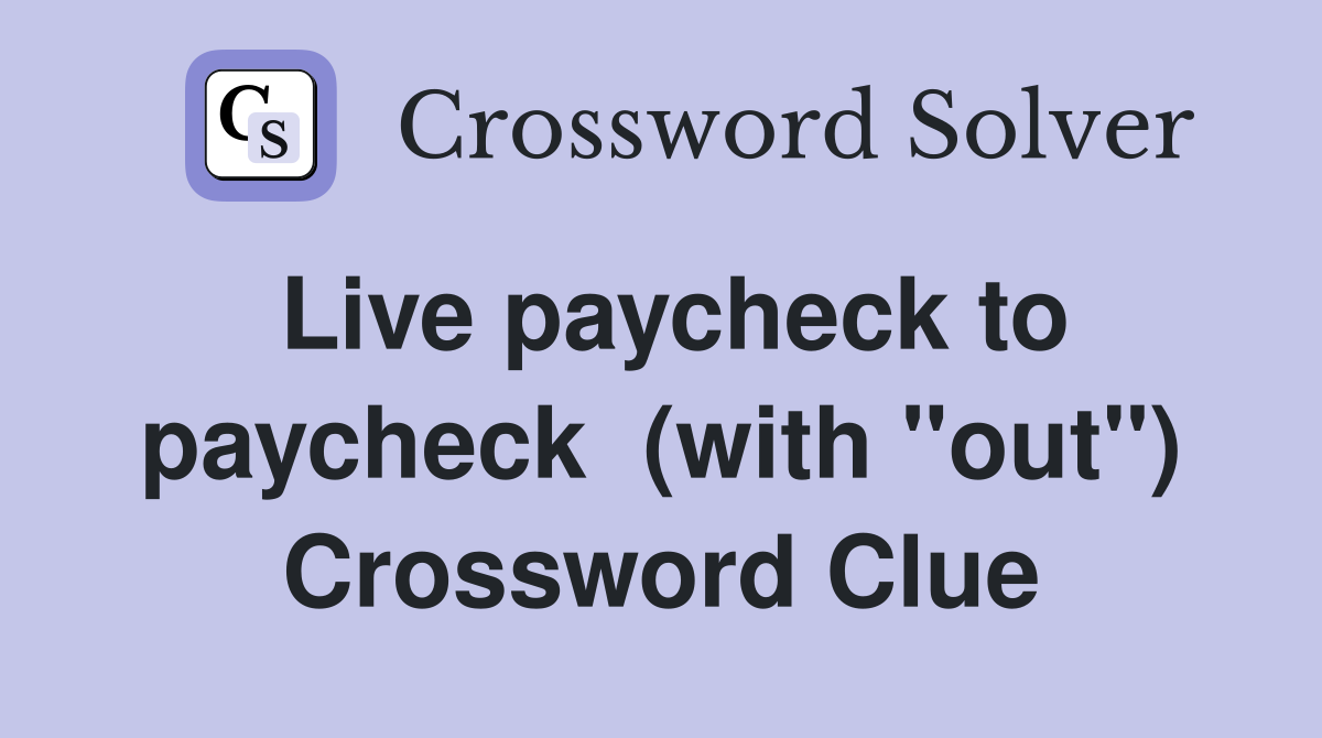 Live paycheck to paycheck  (with "out") Crossword Clue