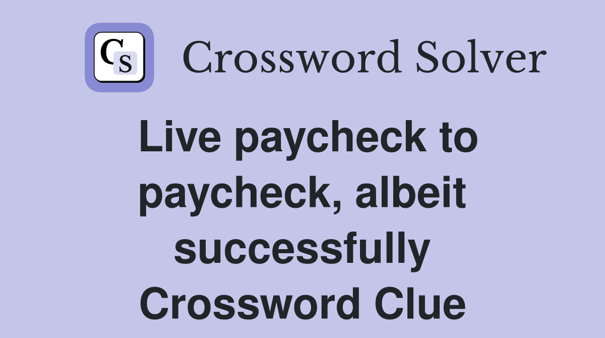 Live paycheck to paycheck, albeit successfully Crossword Clue