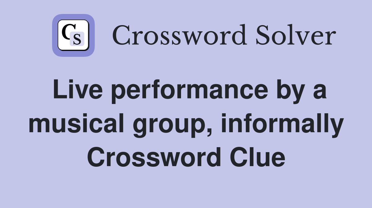 Live performance by a musical group, informally Crossword Clue