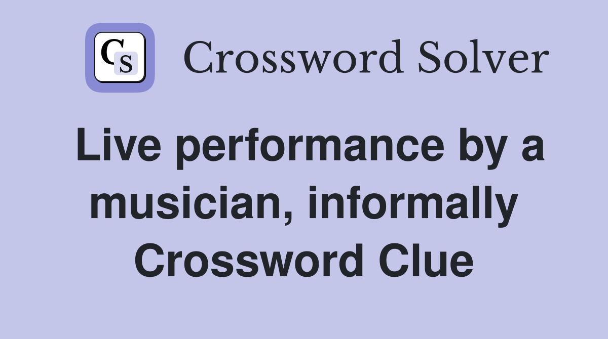 Live performance by a musician, informally Crossword Clue