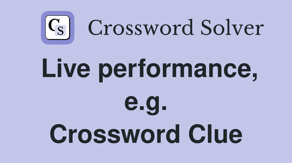 Live performance, e.g. Crossword Clue