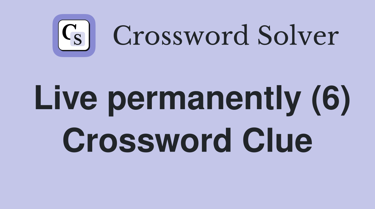 Live permanently (6) Crossword Clue