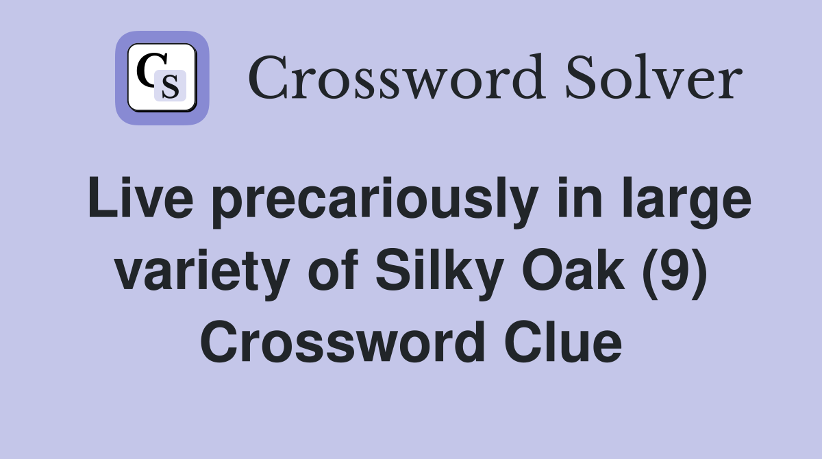 Live precariously in large variety of Silky Oak (9) Crossword Clue