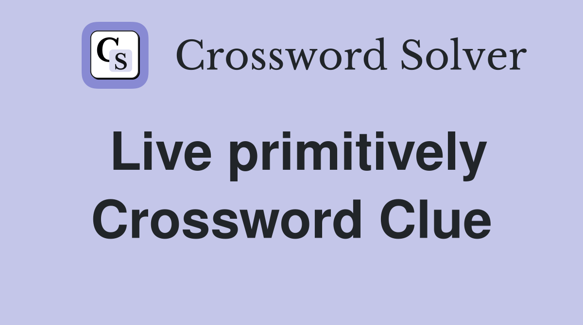 Live primitively Crossword Clue