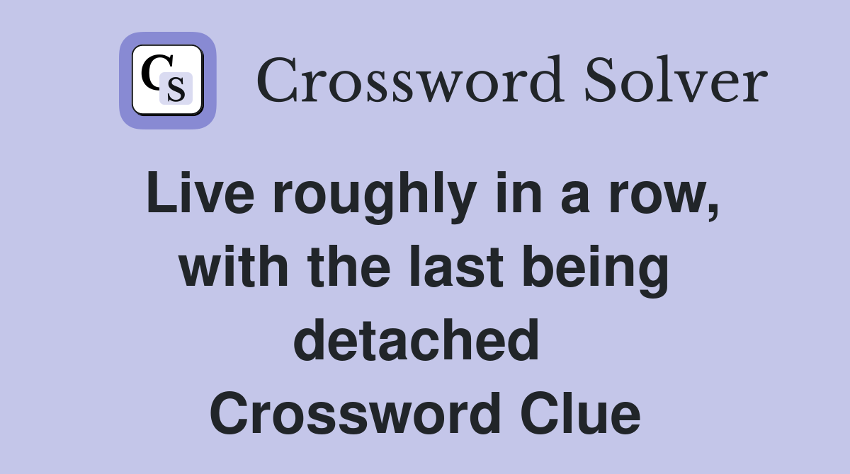 Live roughly in a row, with the last being detached  Crossword Clue