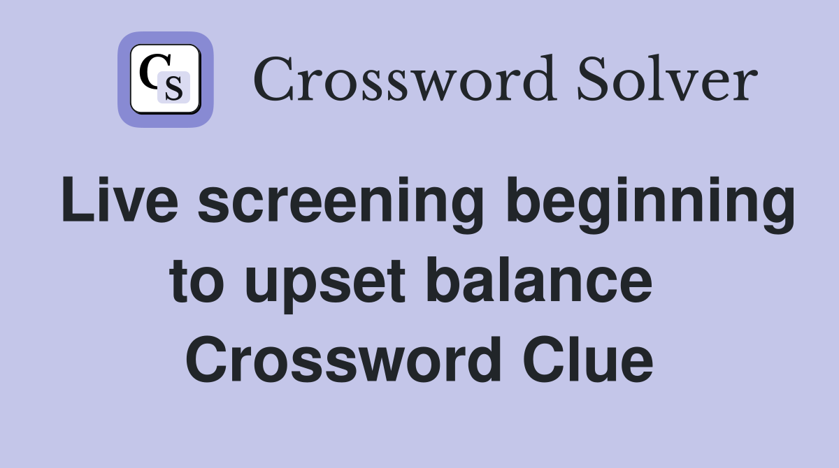 Live screening beginning to upset balance  Crossword Clue