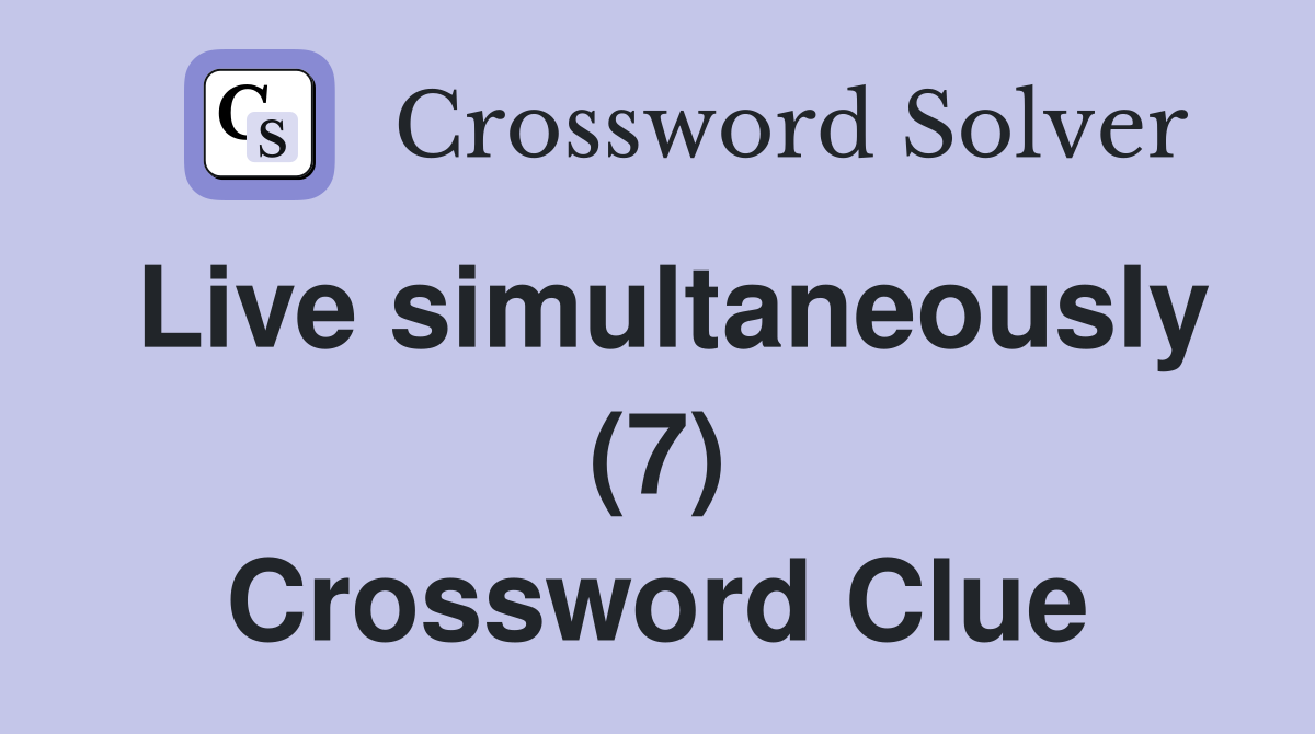 Live simultaneously (7) Crossword Clue