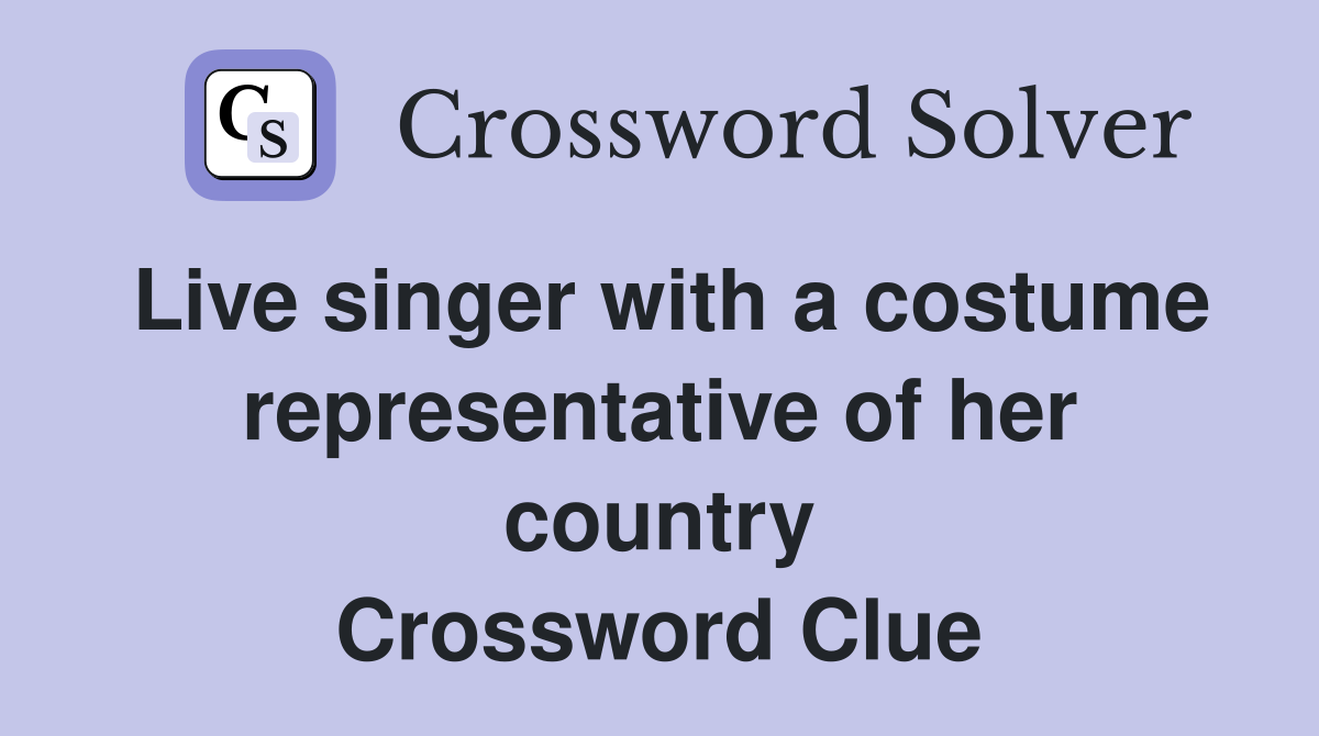 Live singer with a costume representative of her country Crossword Clue