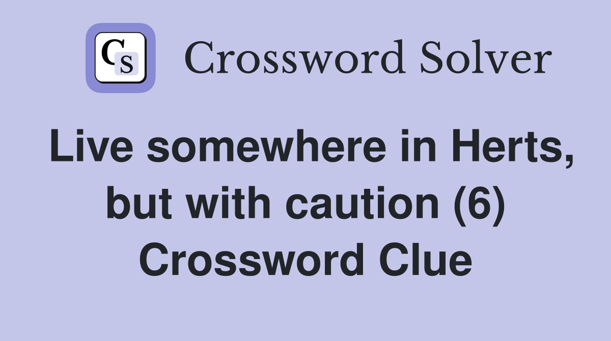Live somewhere in Herts, but with caution (6) Crossword Clue
