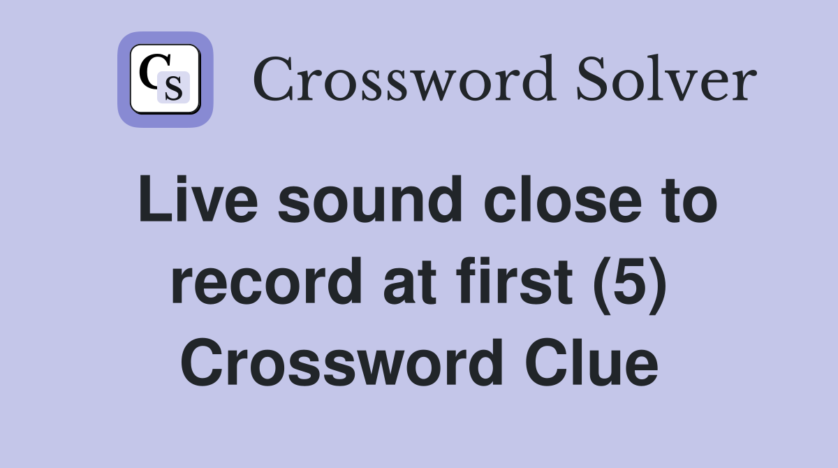 Live sound close to record at first (5) Crossword Clue