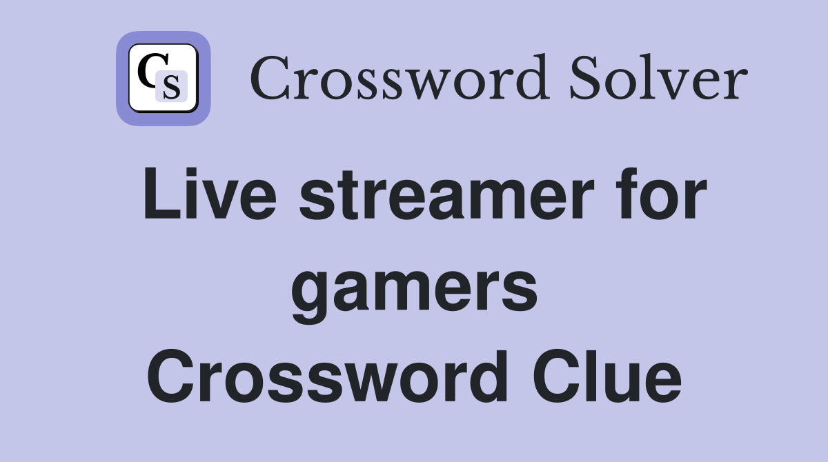 Live streamer for gamers Crossword Clue