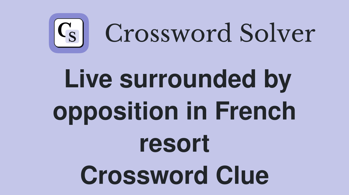 Live surrounded by opposition in French resort Crossword Clue