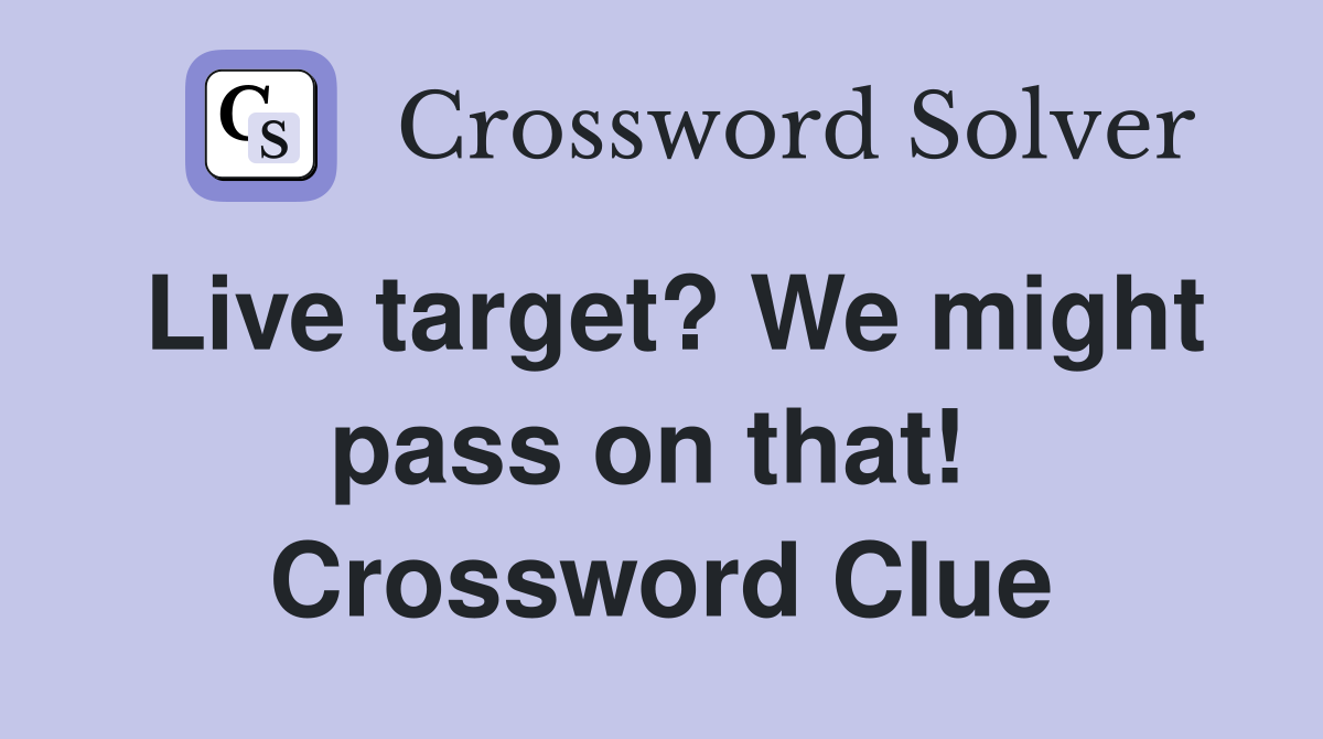 Live target? We might pass on that!  Crossword Clue