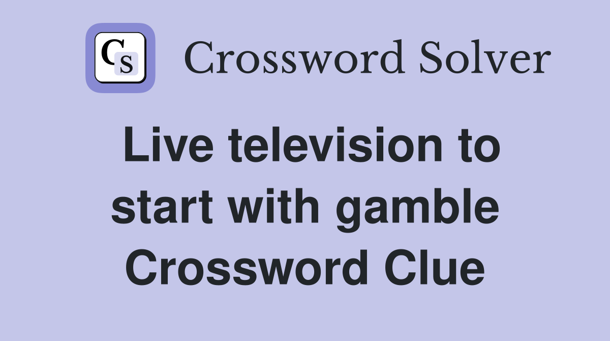 Live television to start with gamble Crossword Clue
