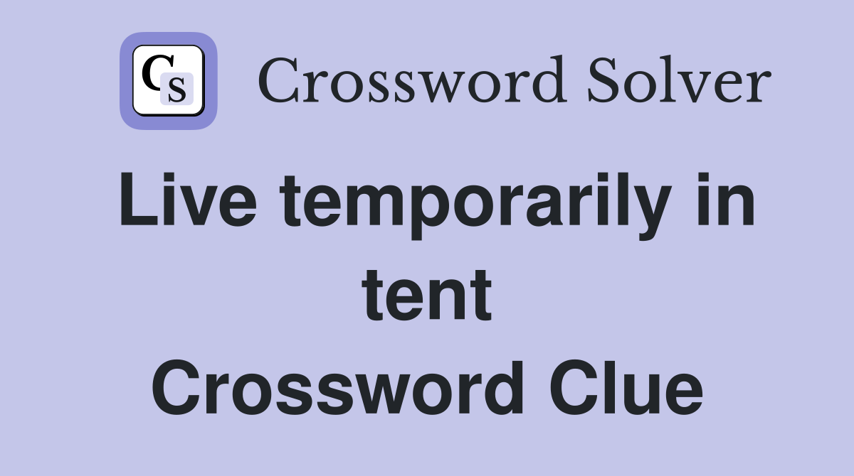 Live temporarily in tent Crossword Clue