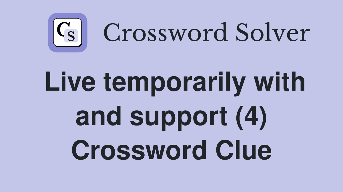 Live temporarily with and support (4) Crossword Clue