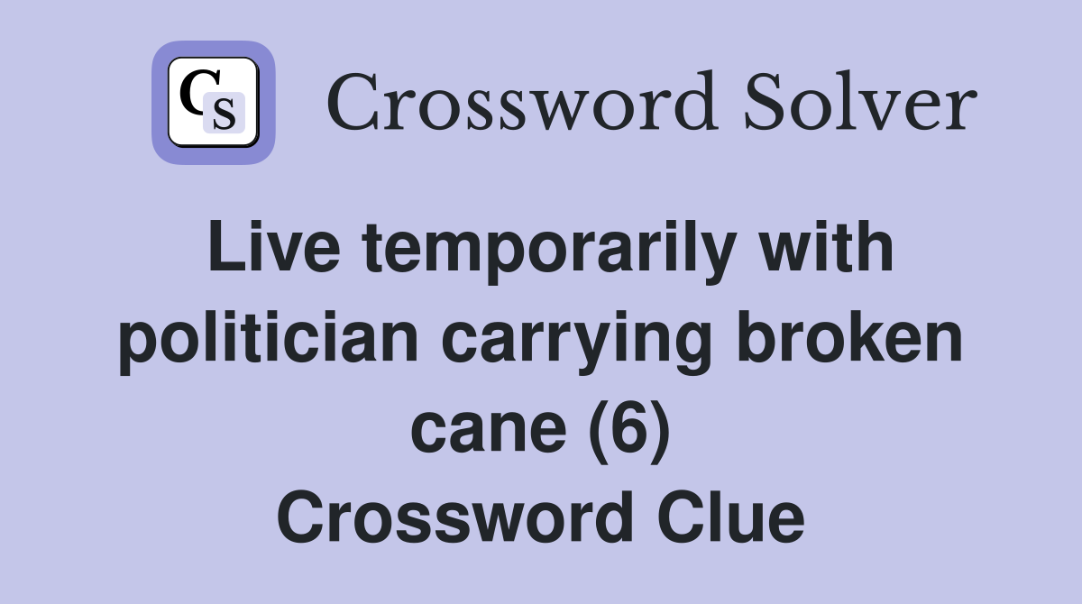 Live temporarily with politician carrying broken cane (6) Crossword Clue