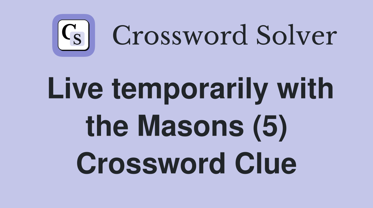Live temporarily with the Masons (5) Crossword Clue