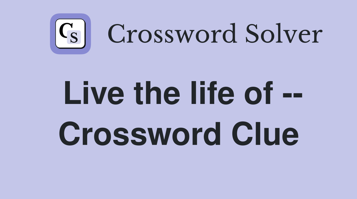 Live the life of -- Crossword Clue