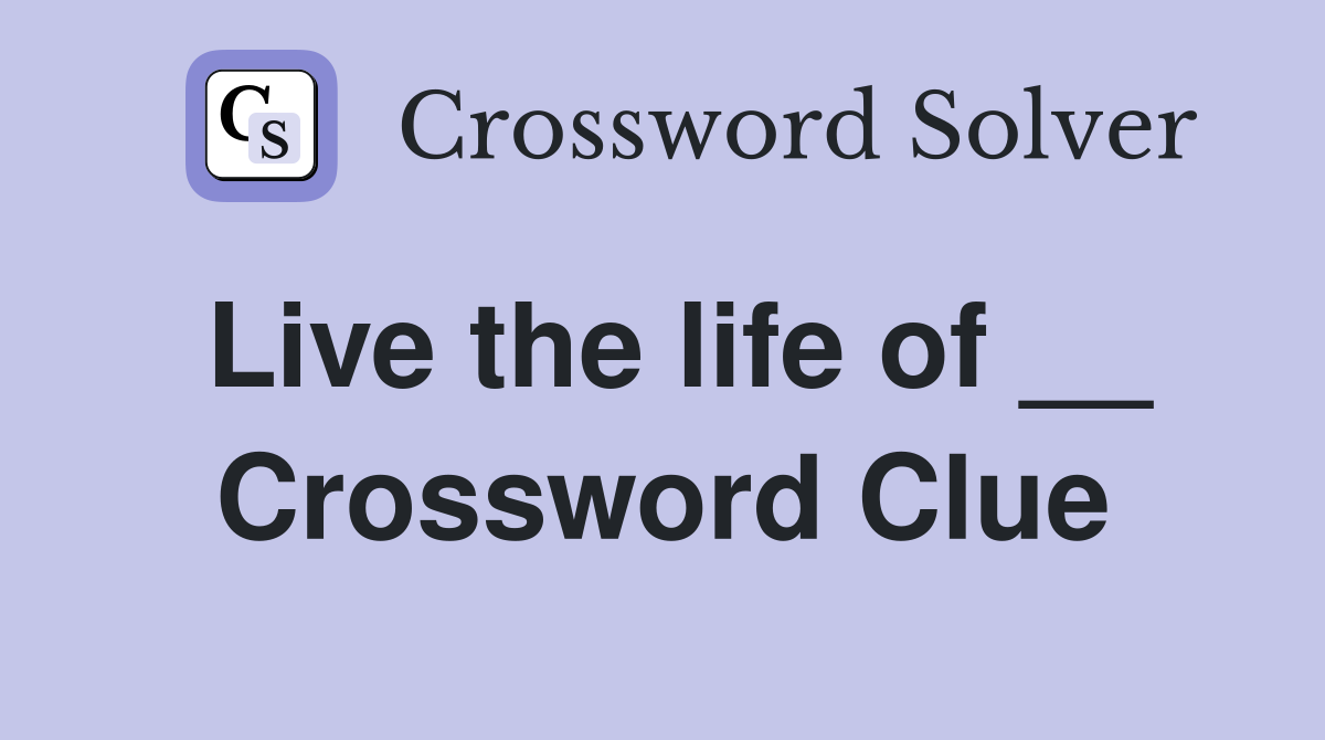 Live the life of __ Crossword Clue