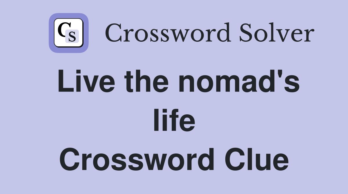 Live the nomad's life Crossword Clue