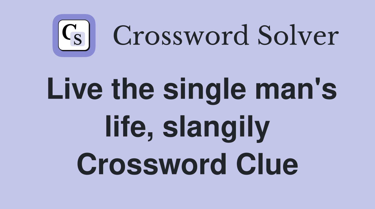 Live the single man's life, slangily Crossword Clue