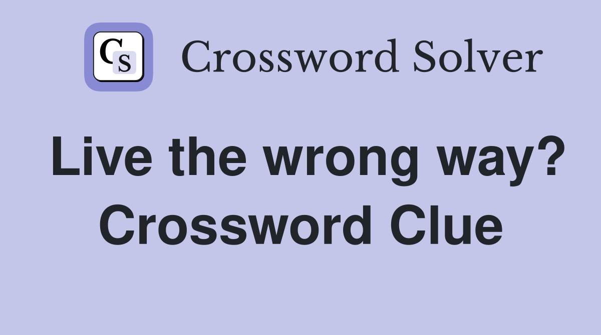 Live the wrong way? Crossword Clue
