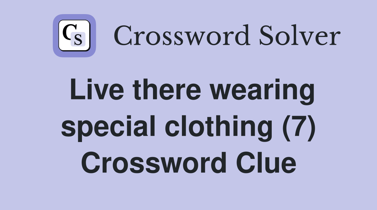 Live there wearing special clothing (7) Crossword Clue
