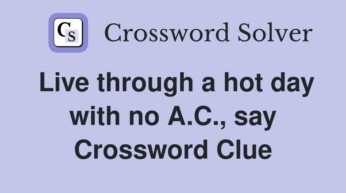 Live through a hot day with no A.C., say Crossword Clue