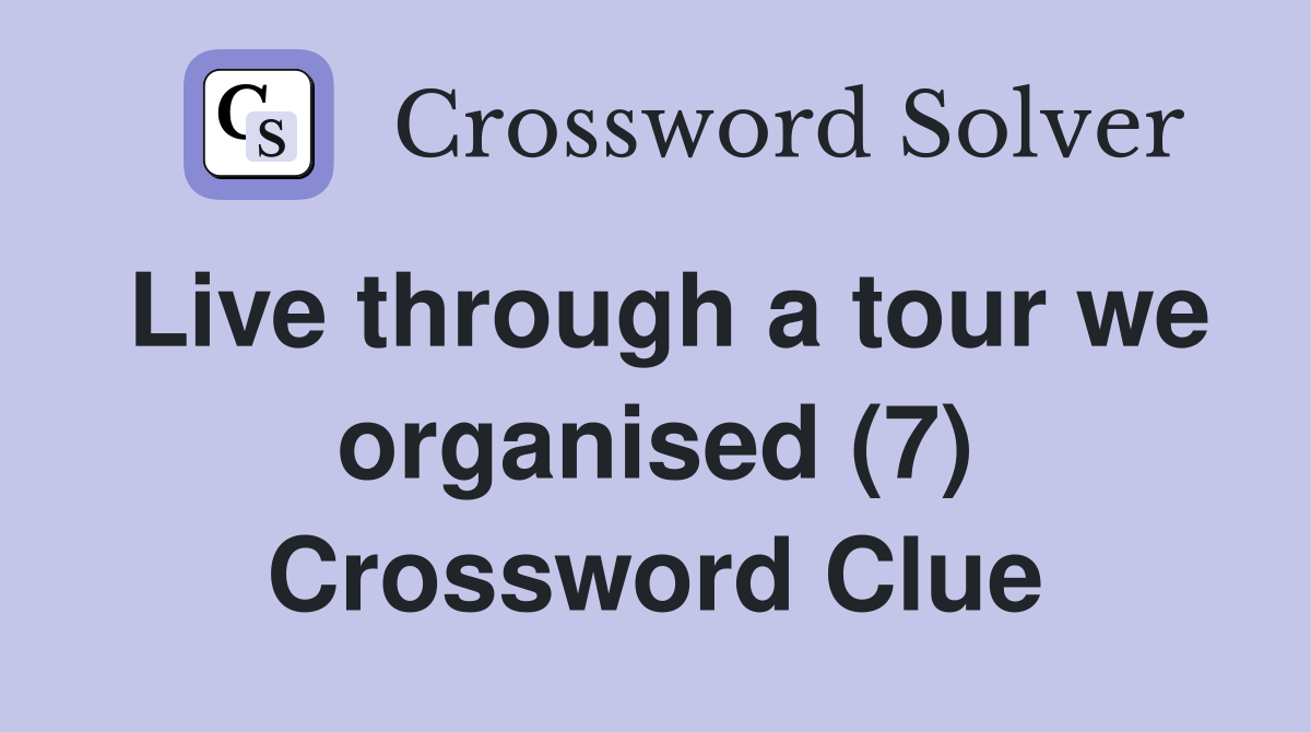 Live through a tour we organised (7) Crossword Clue