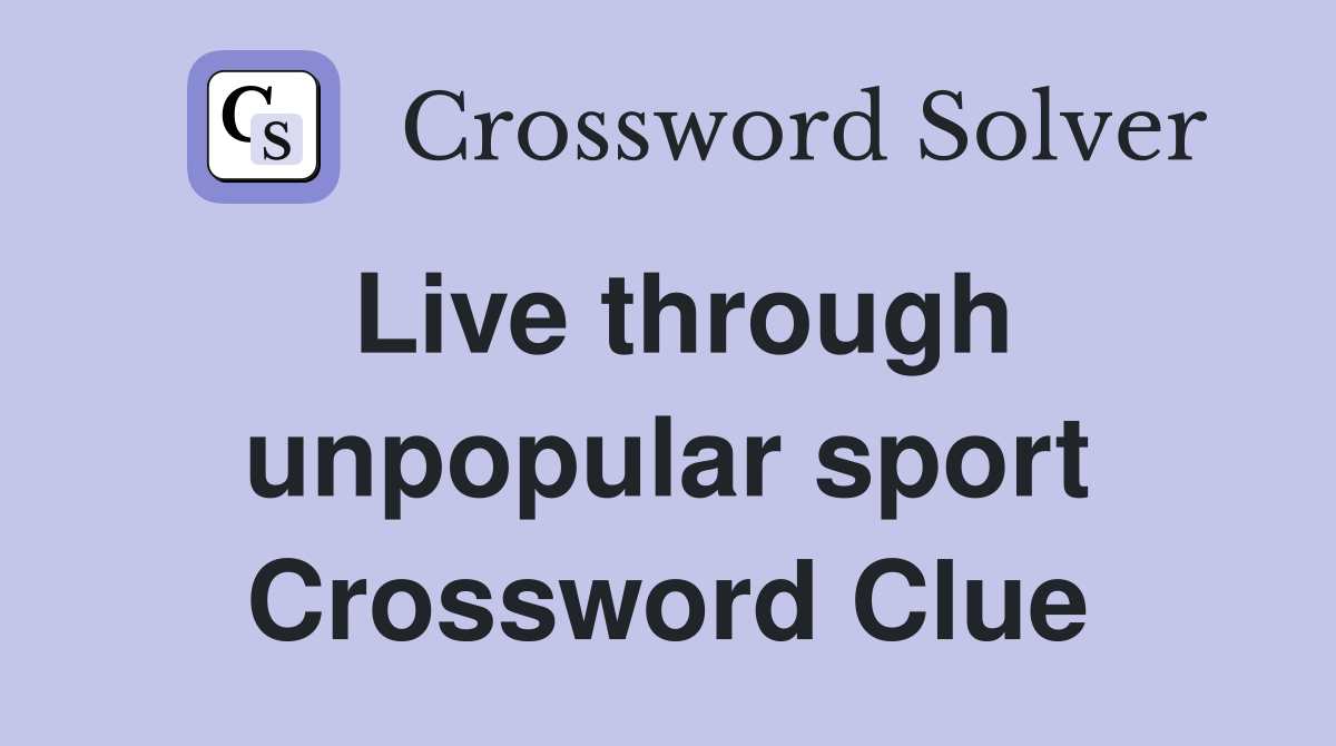 Live through unpopular sport Crossword Clue