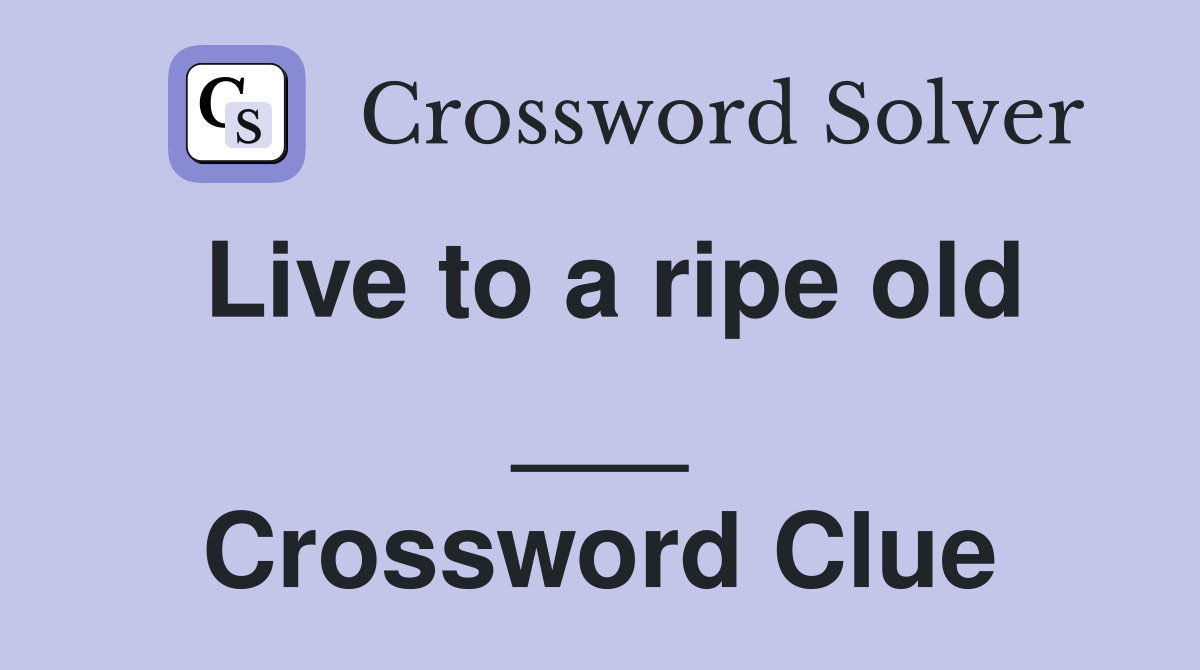 Live to a ripe old ___ Crossword Clue