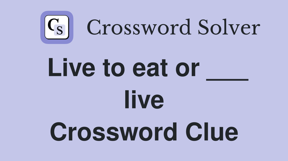Live to eat or ___ live Crossword Clue