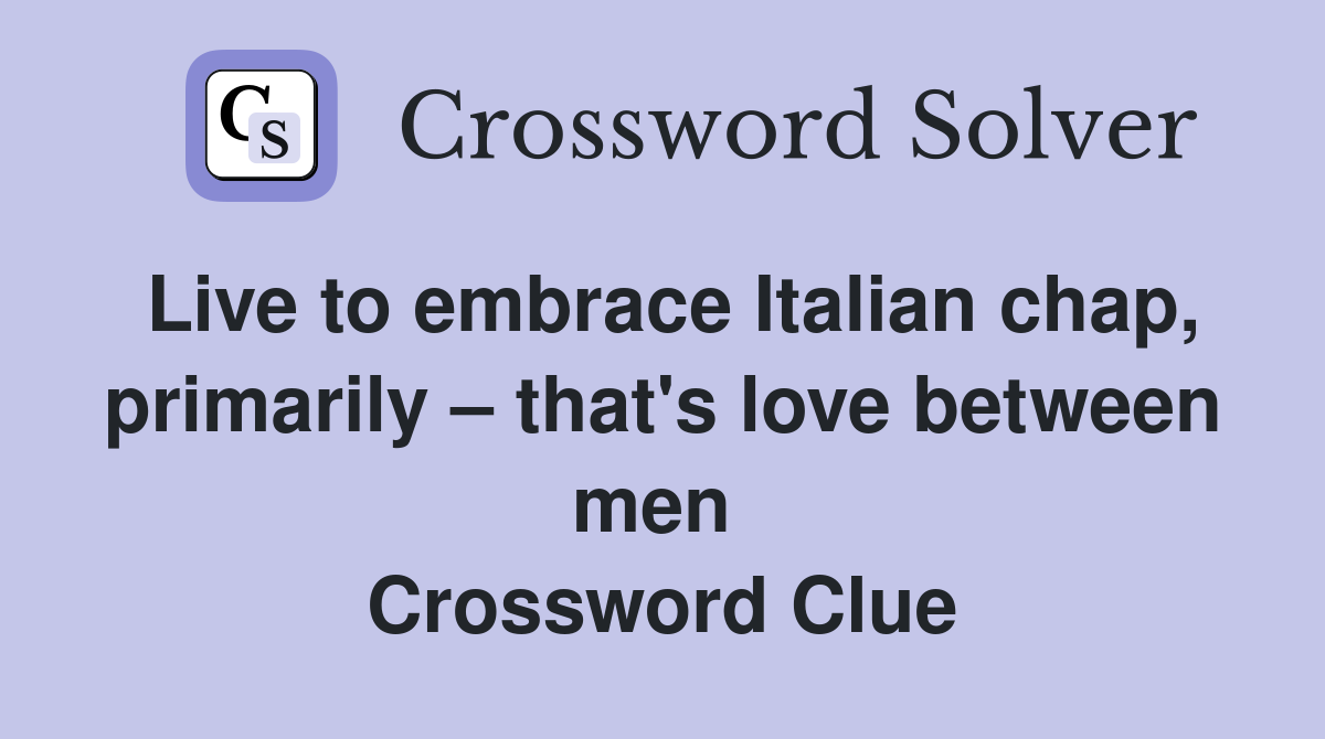 Live to embrace Italian chap, primarily – that's love between men  Crossword Clue