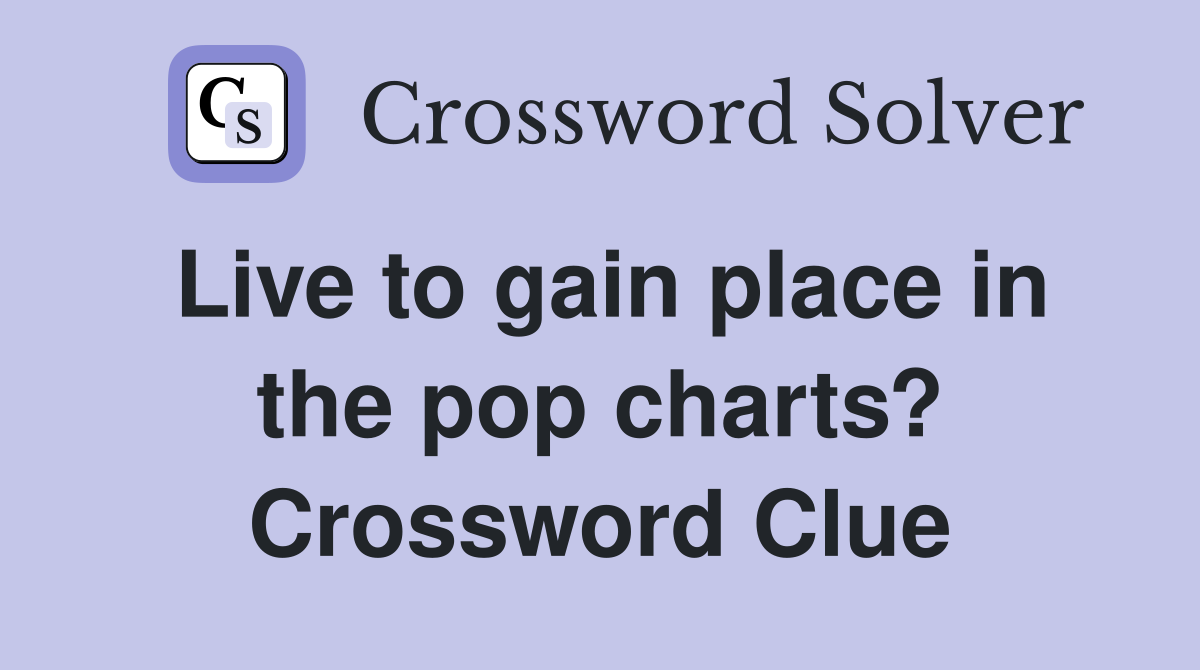 Live to gain place in the pop charts? Crossword Clue