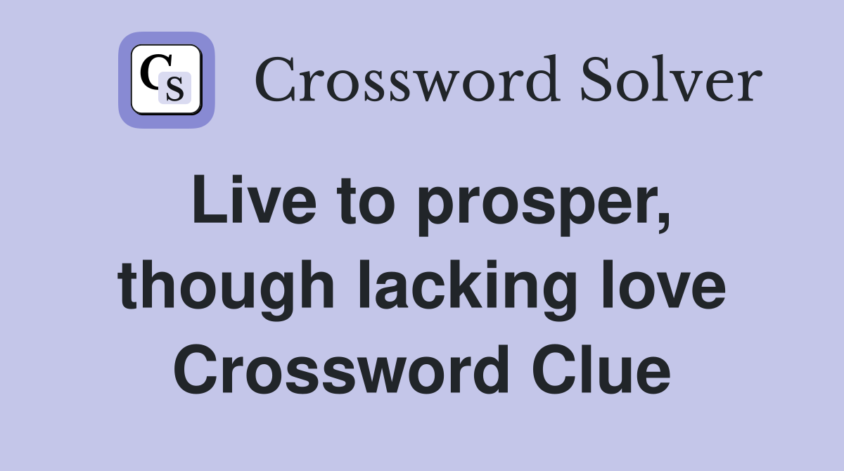 Live to prosper, though lacking love Crossword Clue
