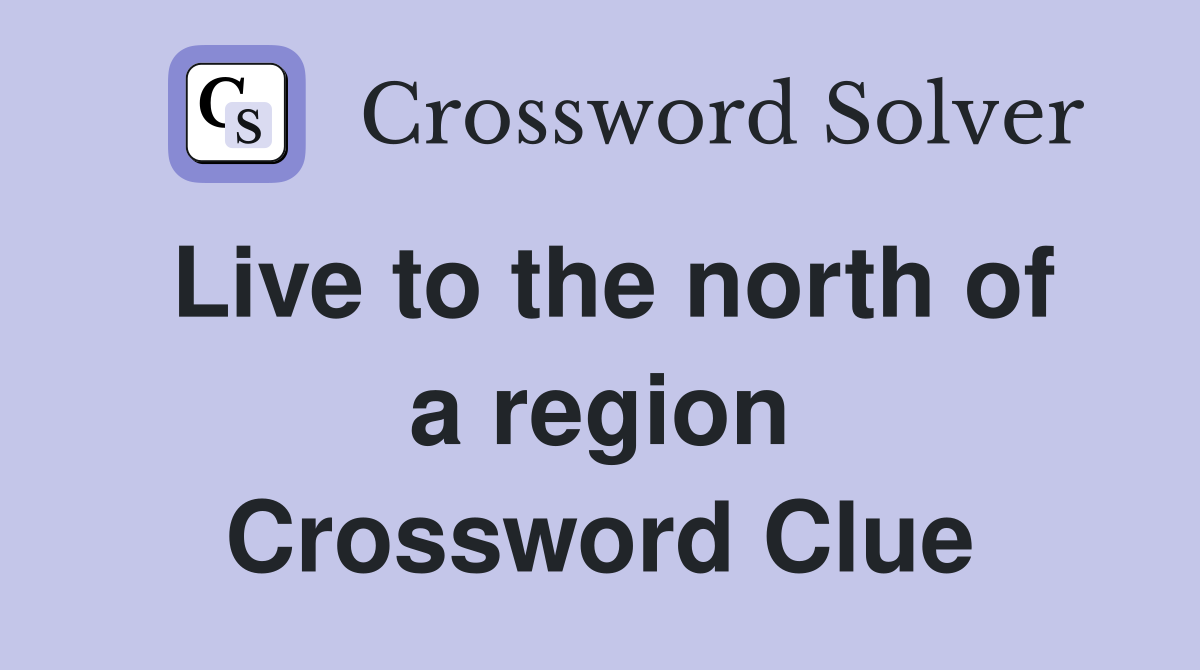 Live to the north of a region Crossword Clue