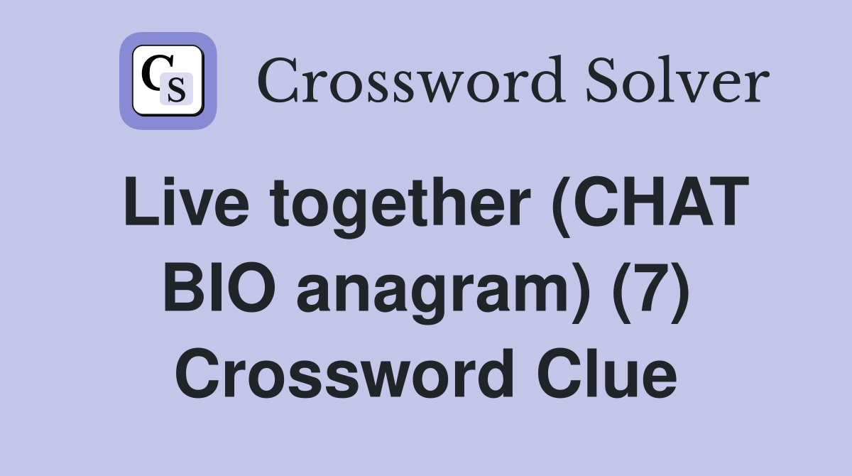 Live together (CHAT BIO anagram) (7) Crossword Clue