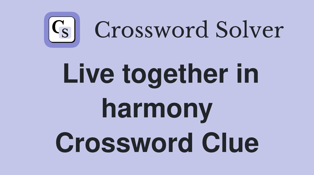 Live together in harmony Crossword Clue
