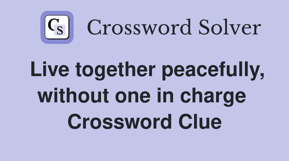 Live together peacefully, without one in charge  Crossword Clue
