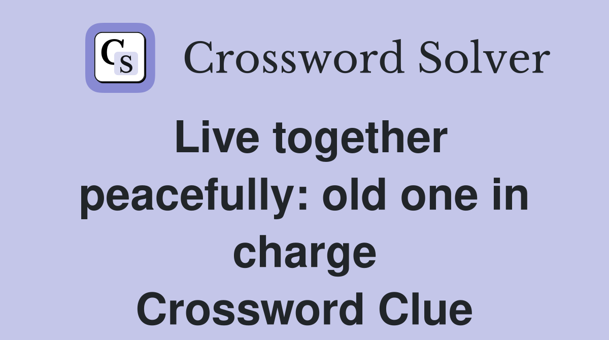 Live together peacefully: old one in charge Crossword Clue