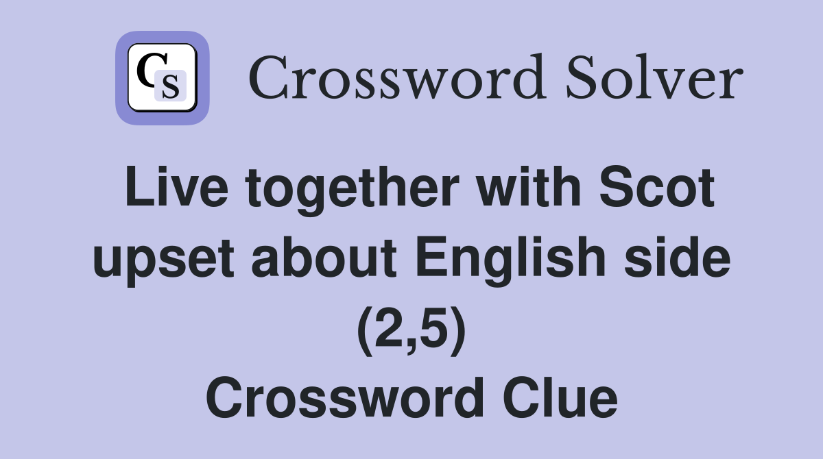 Live together with Scot upset about English side (2,5) Crossword Clue
