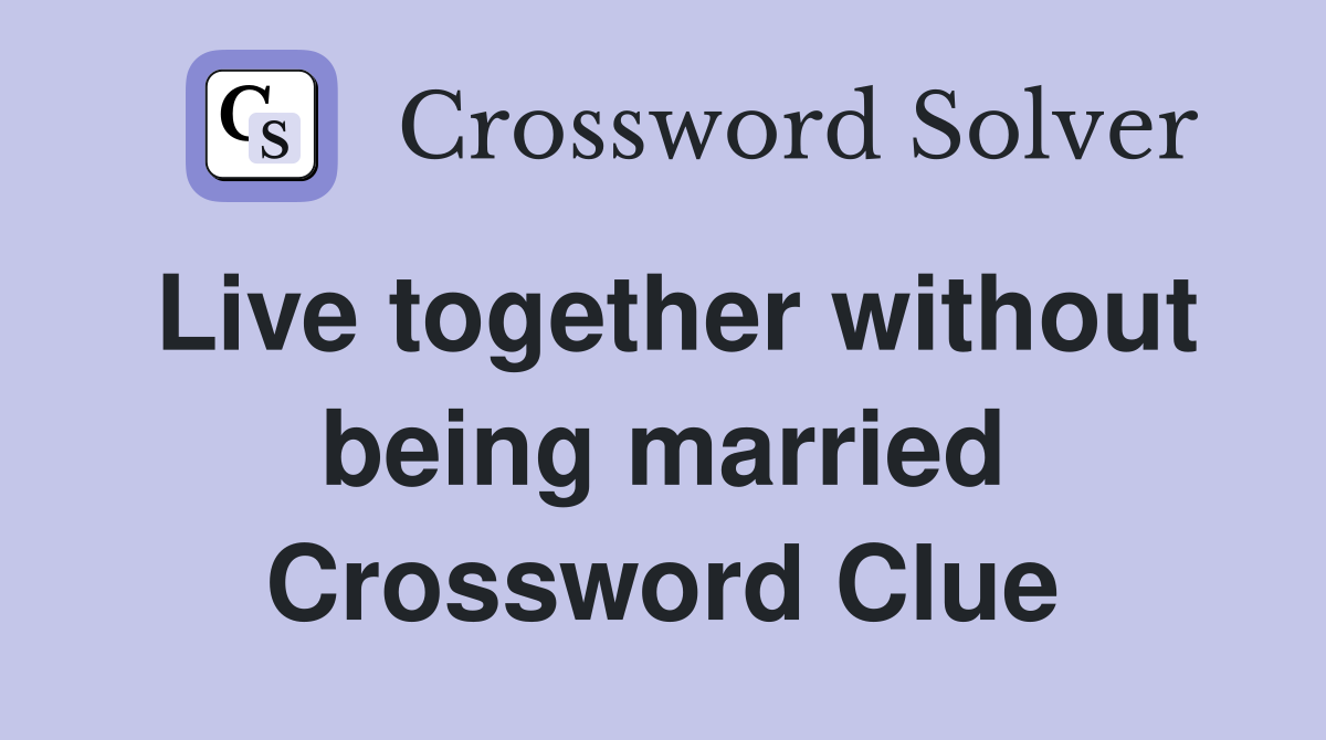 Live together without being married Crossword Clue