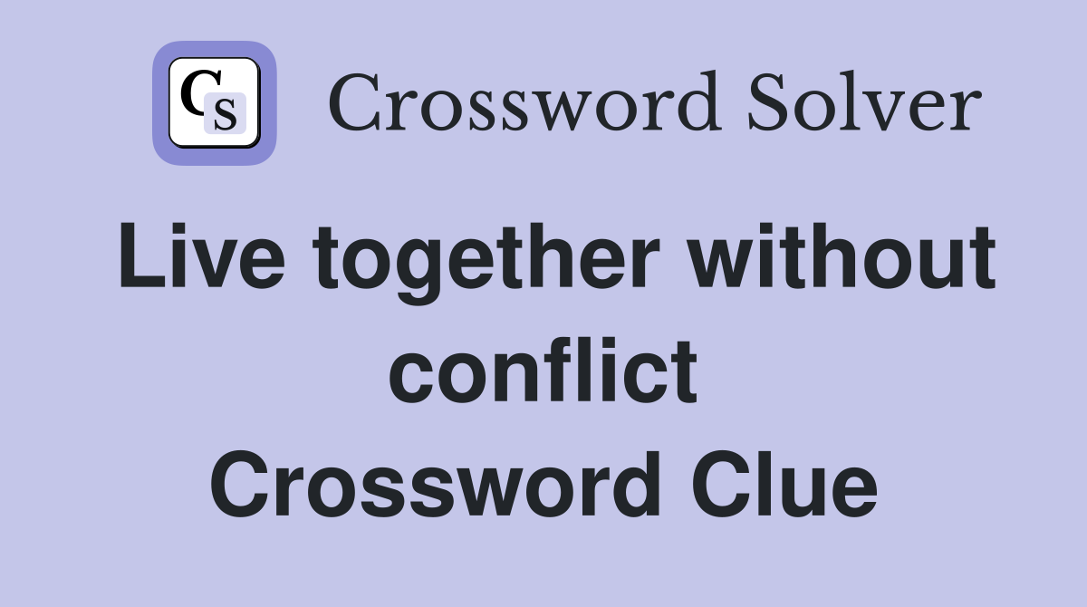 Live together without conflict Crossword Clue